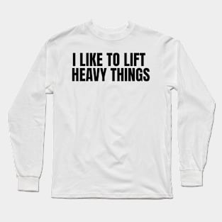 I Like to Lift Heavy Things Long Sleeve T-Shirt